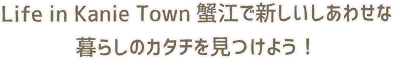 Life in Kanie Town 蟹江で新しいしあわせな暮らしのカタチを見つけよう！